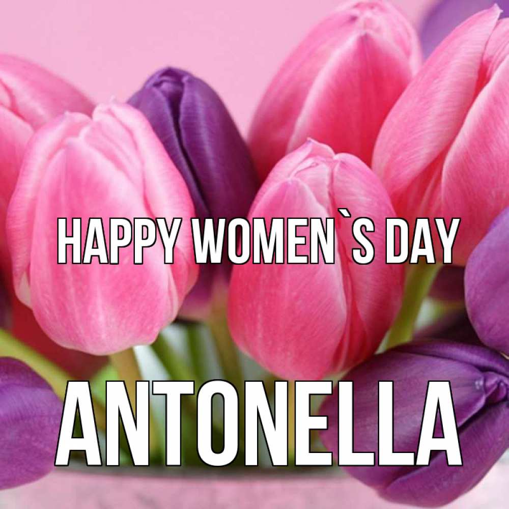 Greetings card с именем, Antonella happy women`s day маме 1 Greetings with text for free download 